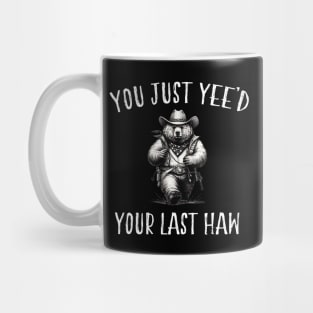 You Just Yee'd Your Last Haw Mug